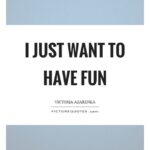 Just Want To Have Fun Quotes Tumblr