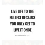 Live Life To The Fullest Quotes